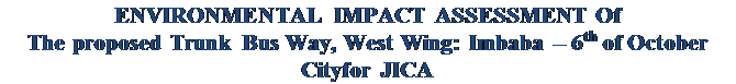 Text Box: ENVIRONMENTAL IMPACT ASSESSMENT Of
The proposed Trunk Bus Way, West Wing: Imbaba – 6th of October Cityfor JICA
